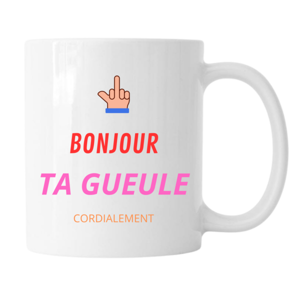 Mug - Bonjour ... Ta gueule ... Cordialement